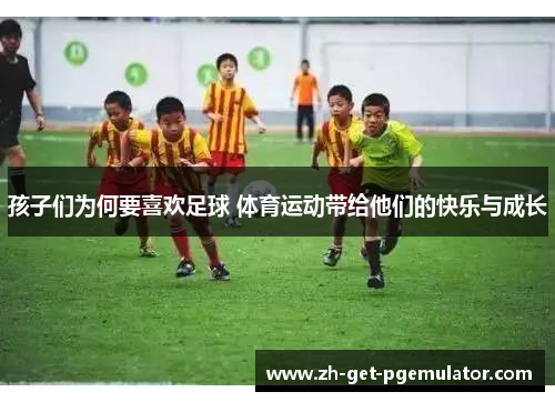 孩子们为何要喜欢足球 体育运动带给他们的快乐与成长