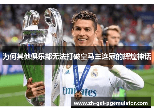 为何其他俱乐部无法打破皇马三连冠的辉煌神话