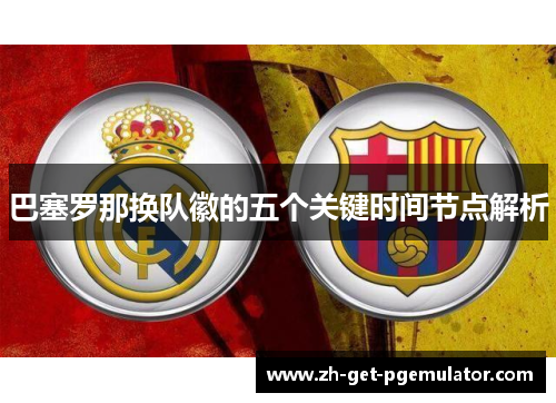 巴塞罗那换队徽的五个关键时间节点解析