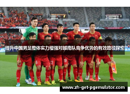 提升中国男足整体实力增强对越南队竞争优势的有效路径探索