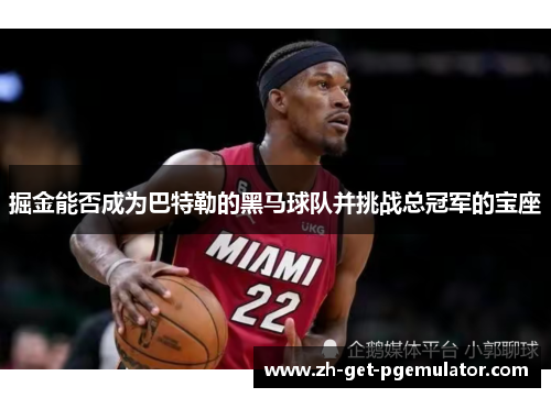 掘金能否成为巴特勒的黑马球队并挑战总冠军的宝座 掘金能否成为巴特勒的黑马球队并挑战总冠军的宝座